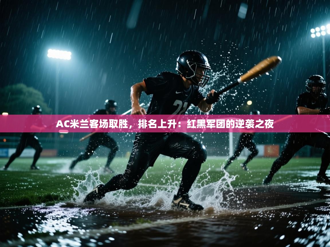 AC米兰客场取胜，排名上升：红黑军团的逆袭之夜  第1张