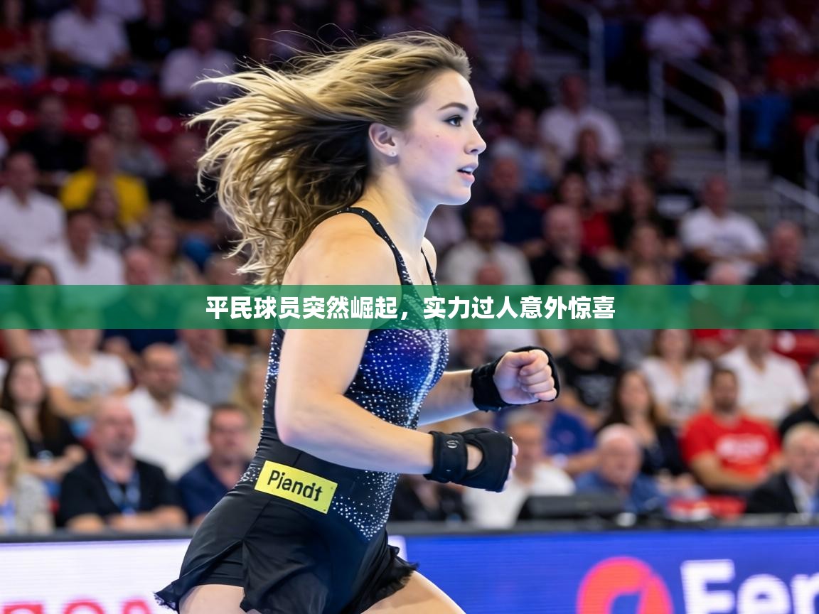 平民球员突然崛起,实力过人意外惊喜 第1张